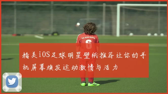 精美iOS足球明星壁纸推荐让你的手机屏幕焕发运动激情与活力
